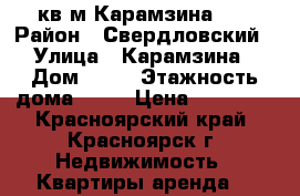 30кв.м Карамзина 12 › Район ­ Свердловский › Улица ­ Карамзина › Дом ­ 12 › Этажность дома ­ 17 › Цена ­ 10 000 - Красноярский край, Красноярск г. Недвижимость » Квартиры аренда   